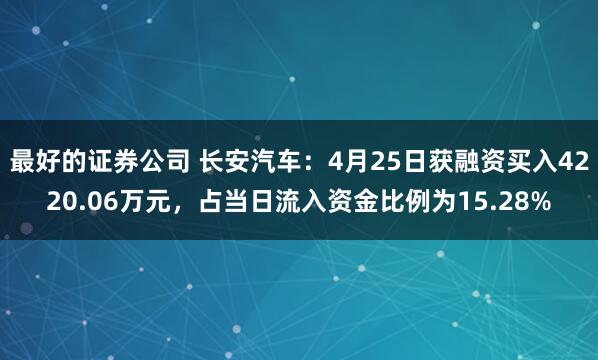 最好的证券公司 长安汽车：4月25日获融资买入4220.06万元，占当日流入资金比例为15.28%