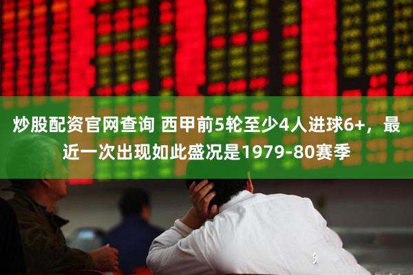 炒股配资官网查询 西甲前5轮至少4人进球6+，最近一次出现如此盛况是1979-80赛季